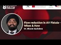 Flow Reduction in AV Fistula   When & How