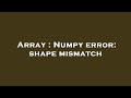 Array : Numpy error: shape mismatch
