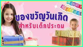 ของขวัญวันเกิดเด็กประถม ซื้ออะไรดี  9 อันดับ   ข้อมูลล่าสุด คัดมาแล้วจ๋า