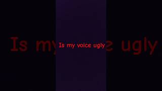 Is my voice ugly #answer #roblox #sad #memes #edit #no #its #biutiful