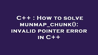 C++ : How to solve munmap_chunk(): invalid pointer error in C++