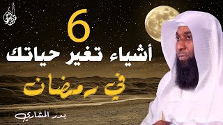 ستة أشياء ستغير حياتك فى رمضان | الشيخ بدر المشاري