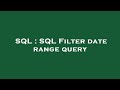SQL : SQL Filter date range query