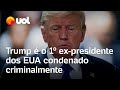 Trump é o primeiro ex-presidente dos EUA condenado criminalmente