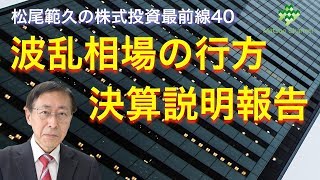 松尾範久の株式投資最前線40　波乱株式相場の行方 決算説明会報告