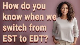 How do you know when we switch from EST to EDT?