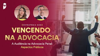 A Audiência na Advocacia Penal: Aspectos Práticos