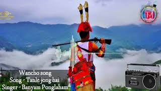 Tanle jonghai  | Banyam Ponglaham | Wancho song