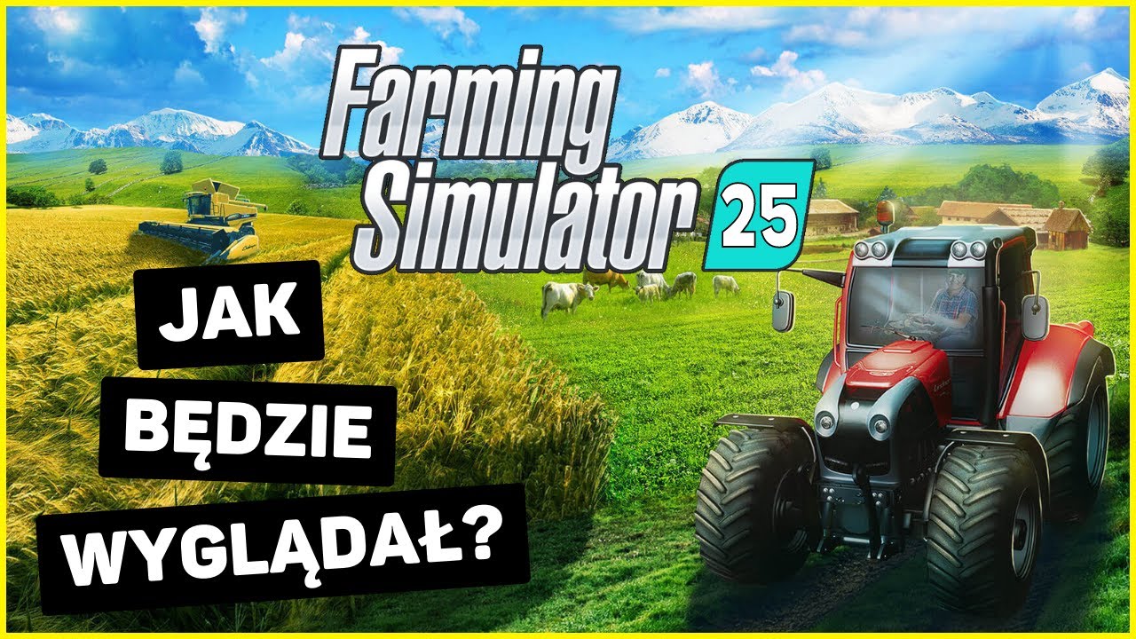 FARMING SIMULATOR 25 - Jak Powinien Wyglądać? Jakie Nowości Może Mieć ...