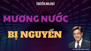 TRUYỆN MA HAY: MƯƠNG NƯỚC BỊ NGUYỀN | MC NGUYỄN NGỌC NGẠN DIỄN ĐỌC.