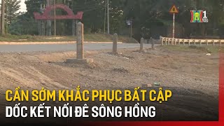 Cần sớm khắc phục bất cập các dốc kết nối đê sông Hồng | Tin tức