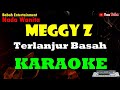 Meggy Z - Terlanjur basah karaoke [ Nada Wanita ] Babah Entertainment