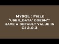 MySQL : Field 'user_data' doesn't have a default value in CI 2.0.3