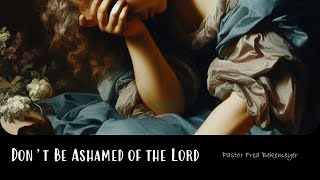 Don't Be Ashamed of the Lord | Pastor Fred Bekemeyer