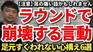 【注意】少し耳の痛い話かもしれません。ラウンドで崩壊してしまう言動。足元すくわれて崩れ落ちないための心構え6選。【吉本巧】