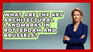 What Are the Key Architectural Landmarks in Rotterdam and Brussels? | Exploring The Benelux