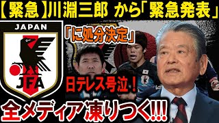 【サッカー日本代表】川淵三郎が衝撃発表！処分決定で日テレ号泣、全メディア凍りつく！！#海外の反応