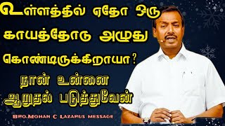 உள்ளத்தில் ஏதோ ஒரு காயத்தோடு அழுது கொண்டிருக்கிறாயா? நான் உன்னை ஆறுதல் படுத்துவேன். Mohan C Lazarus