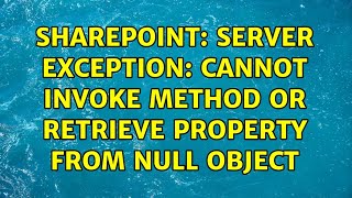 Sharepoint: Server Exception: Cannot invoke method or retrieve property from null object