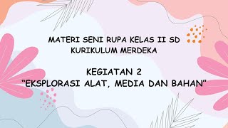 MATERI SENI RUPA KELAS 2 SD KEGIATAN 2 EKSPLORASI ALAT MEDIA DAN BAHAN| KURIKULUM MERDEKA