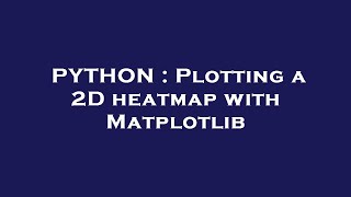 PYTHON : Plotting a 2D heatmap with Matplotlib