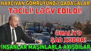 Naxçıvan Gömrüyündə qadağalar LƏĞV EDİLDİ: İnsanlar maşınlarla AXIŞDILAR!