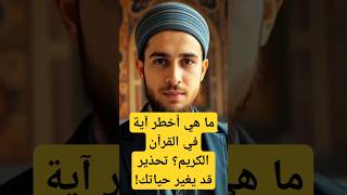 ما هي أخطر آية في القرآن الكريم؟ تحذير قد يغير حياتك!