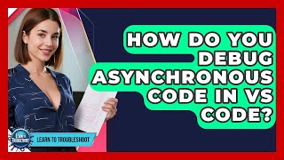 How Do You Debug Asynchronous Code In VS Code? - Learn To Troubleshoot