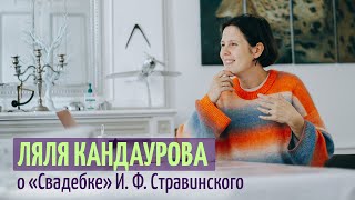 Ляля Кандаурова — о «Свадебке» И. Ф. Стравинского