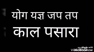 147)योग यज्ञ जप तप काल पसारा। कहत कबीर सुनो भाई साधो। कबीर मुक्ति संदेश।।