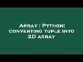 Array : Python: converting tuple into 2D array