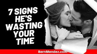 7 Signs He's Wasting Your Time | How To Attract Your Ideal Man