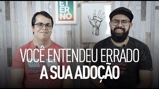 FILHO ADOTIVO DE DEUS - Você entendeu errado