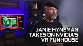 NVIDIA VR Funhouse: Jamie Hyneman of MythBusters Experiences Next-Gen VR