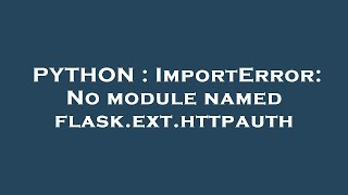 PYTHON : ImportError: No module named flask.ext.httpauth