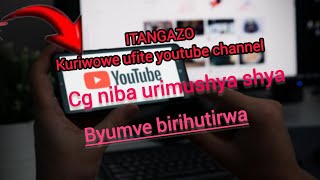 Ufite youtube channel cg urimushyashya? ITANGAZO Ryihuturwa ryatanzwe na YouTube✍️