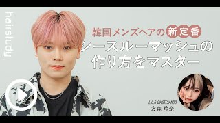 【サンプル動画】韓国メンズヘアの新定番！シースルーマッシュの作り方をマスター