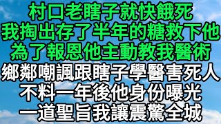 村口老瞎子就快餓死，我掏出存了半年的糖救下他，為了報恩他主動教我醫術，鄉鄰嘲諷跟瞎子學醫害死人，不料一年後他身份曝光，一道聖旨我讓震驚全城 #幸福人生