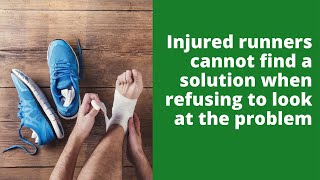 Injured runners cannot find a solution when refusing to look at the problem
