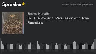 69: The Power of Persuasion with John Saunders