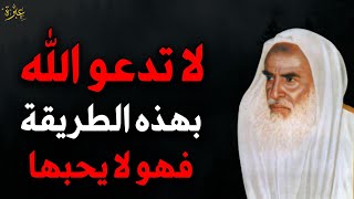 لا تدعو الله بهذه الطريقة فهو لا يحبها كلام مهم لكل مسلم (أسرار استجابة الدعاء)- العلامة ابن عثيمين