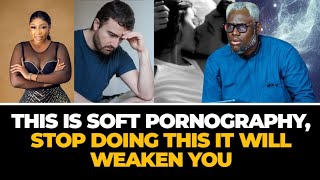 THIS IS SOFT PORNOGRAPHY, STOP DOING THIS IT WILL WEAKEN YOU || REV KESIENA ESIRI