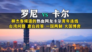 罗尼与柳杰客频道著名热血山东网友卡尔连线，被我批评后前来讨教，讨论台湾问题，惠台政策，一国两制，大国博弈。2022.8.8