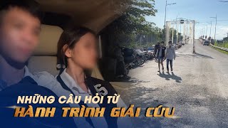 Hành trình "giải thoát" hai bạn trẻ kêu cứu vì bị lừa bán sang Campuchia