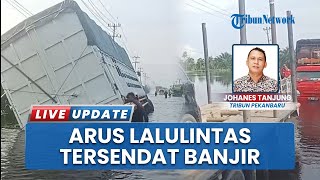 Imbas Banjir Terjang Pelalawan Riau, Warga Tak Boleh Lewati Jalan Lintas Timur: Air Terus Meningkat