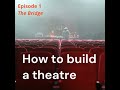 How to Build a Theatre Episode 1: The Bridge