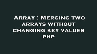 Array : Merging two arrays without changing key values php