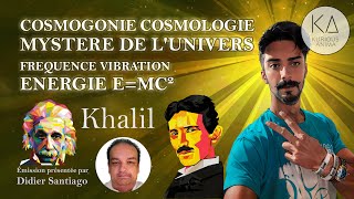 Cosmogonie, cosmologie, mystère de l'univers et fréquences vibratoire avec Khalil