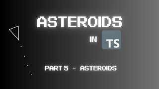 Coding Asteroids on the Web using TypeScript (Part 5 - Asteroids)