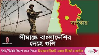 যে অপরাধে সীমান্তে গু লি বি দ্ধ হন বাংলাদেশি | Satkhira l Independent TV